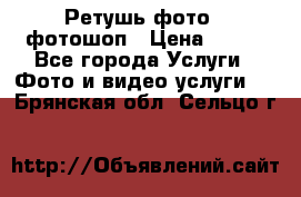 Ретушь фото,  фотошоп › Цена ­ 100 - Все города Услуги » Фото и видео услуги   . Брянская обл.,Сельцо г.